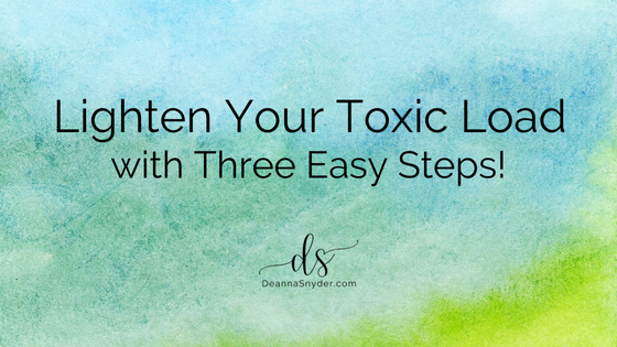 Lighten Your Toxic Load with Three Easy Steps