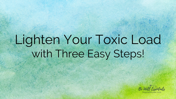 Lighten Your Toxic Load with Three Easy Steps!